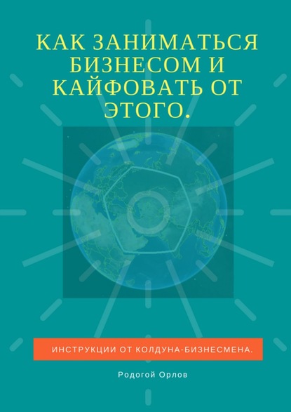 Как заниматься бизнесом и кайфовать от этого. Инструкции от колдуна-бизнесмена - Родогой Орлов