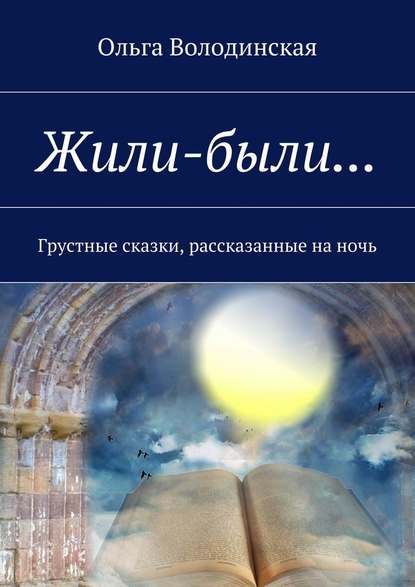 Жили-были… Грустные сказки, рассказанные на ночь — Ольга Володинская