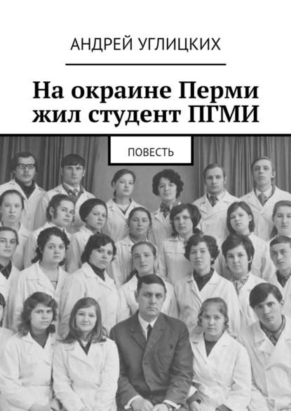 На окраине Перми жил студент ПГМИ. Повесть — Андрей Углицких