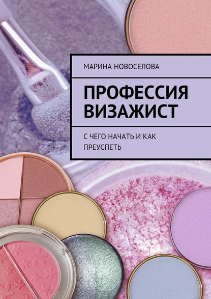 Профессия визажист. С чего начать и как преуспеть - Марина Новоселова