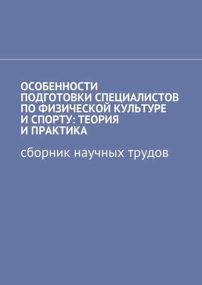 Особенности подготовки специалистов по физической культуре и спорту: теория и практика. Сборник научных трудов - Виктор Сергеевич Плетников