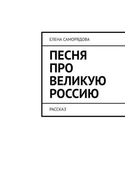 Песня про великую Россию. Рассказ — Елена Саморядова