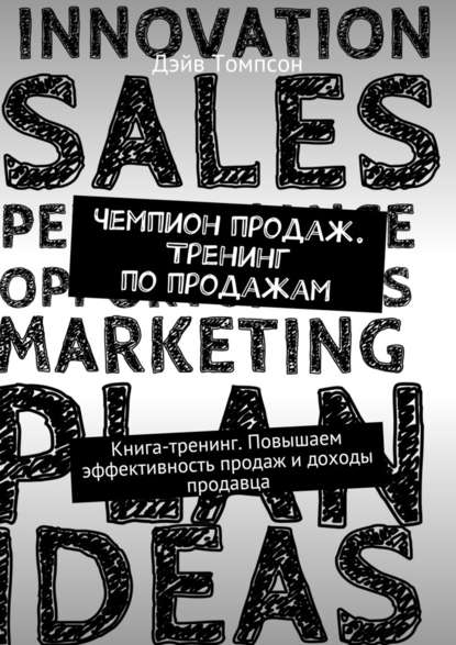 Чемпион продаж. Тренинг по продажам. Книга-тренинг. Повышаем эффективность продаж и доходы продавца - Дэйв Томпсон