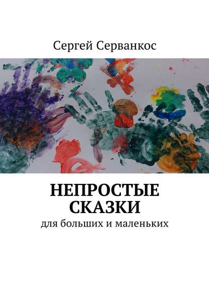 Непростые сказки. Для больших и маленьких — Сергей Иванович Серванкос