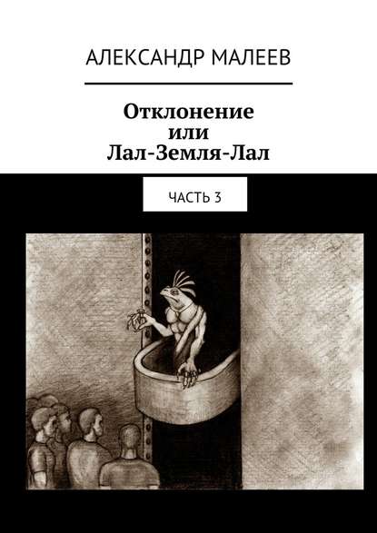 Отклонение или Лал-Земля-Лал. Часть 3 - Александр Михайлович Малеев