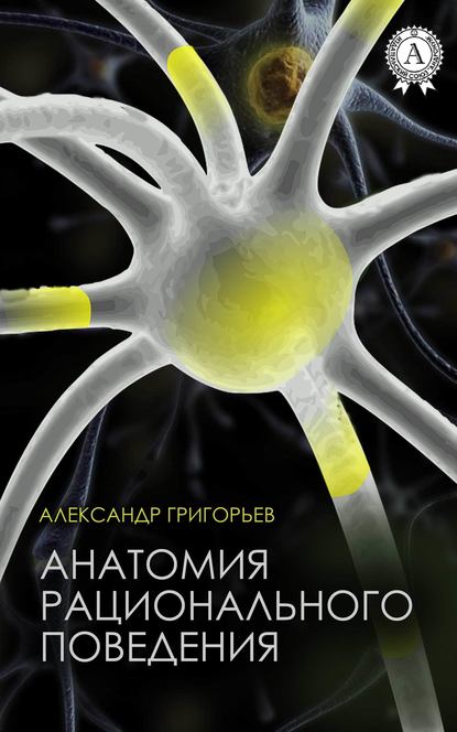 Анатомия рационального поведения - Александр Григорьев