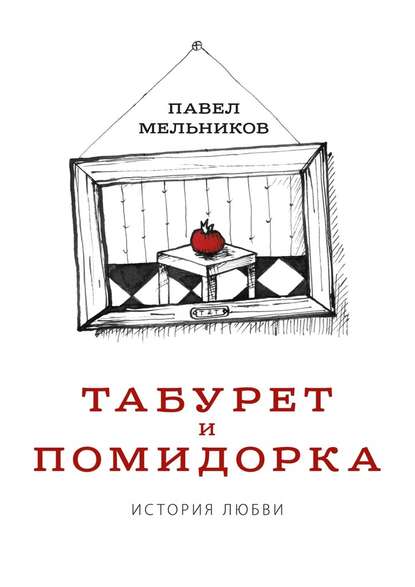 Табурет и Помидорка: История любви. Роман в стихах и песнях - Павел Мельников