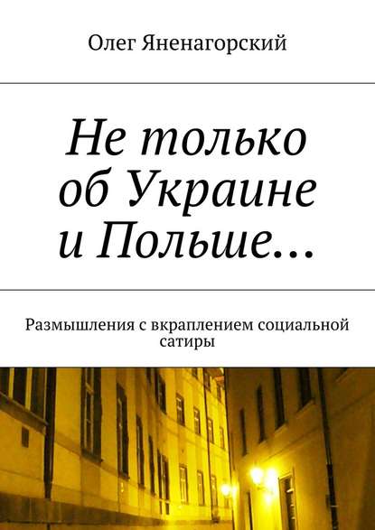 Не только об Украине и Польше… Размышления с вкраплением социальной сатиры — Олег Александрович Яненагорский