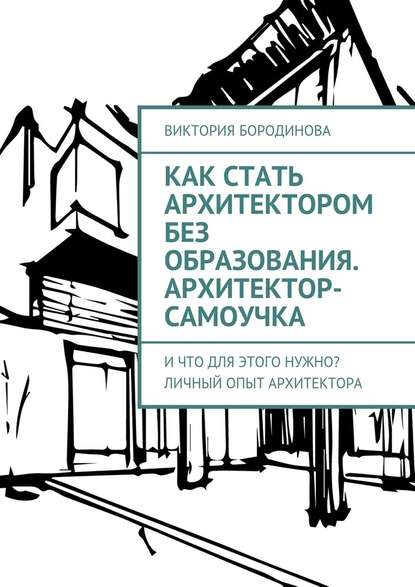 Как стать архитектором без образования. Архитектор-самоучка. И что для этого нужно? Личный опыт архитектора - Виктория Бородинова