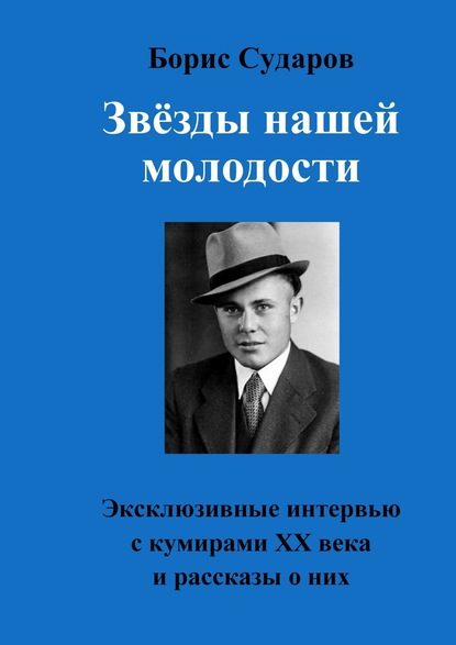 Звёзды нашей молодости. Эксклюзивные интервью с кумирами ХХ века и рассказы о них - Борис Сударов