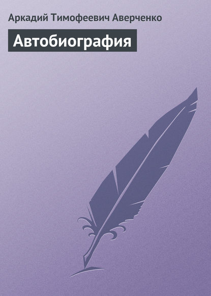 Автобиография — Аркадий Аверченко