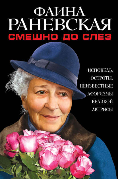 Смешно до слез. Исповедь и неизвестные афоризмы великой актрисы - Фаина Раневская