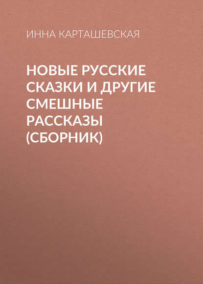 Новые русские сказки и другие смешные рассказы (сборник) — Инна Карташевская