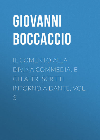 Il Comento alla Divina Commedia, e gli altri scritti intorno a Dante, vol. 3 - Джованни Боккаччо