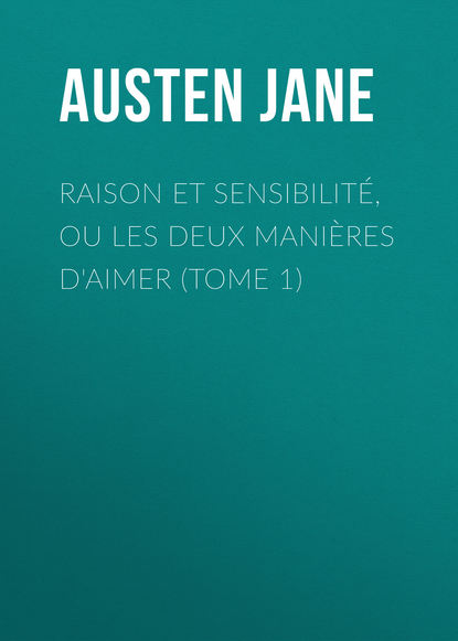 Raison et sensibilit?, ou les deux mani?res d'aimer (Tome 1) — Джейн Остин