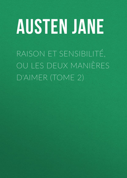 Raison et sensibilit?, ou les deux mani?res d'aimer (Tome 2) — Джейн Остин