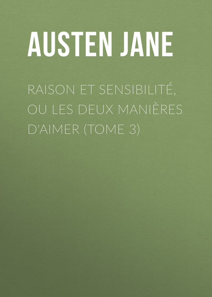 Raison et sensibilit?, ou les deux mani?res d'aimer (Tome 3) — Джейн Остин