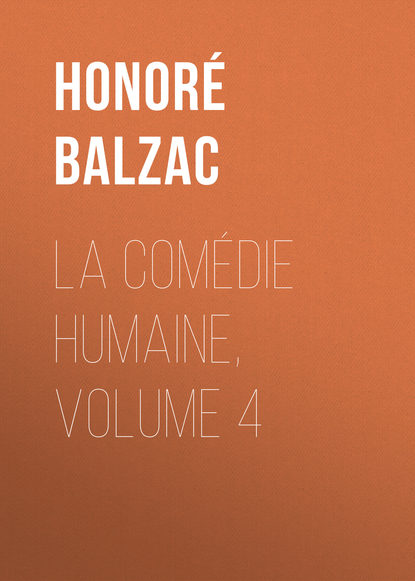 La Com?die humaine, Volume 4 — Оноре де Бальзак