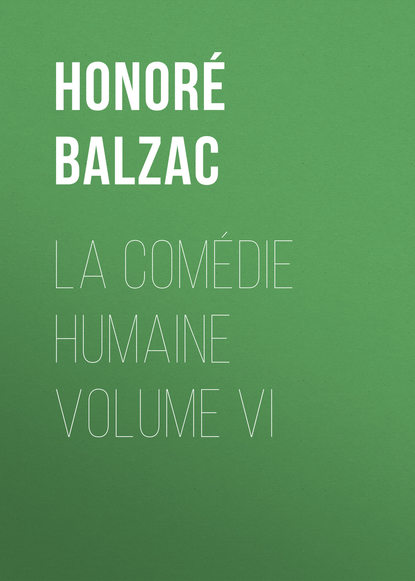 La Com?die humaine volume VI — Оноре де Бальзак