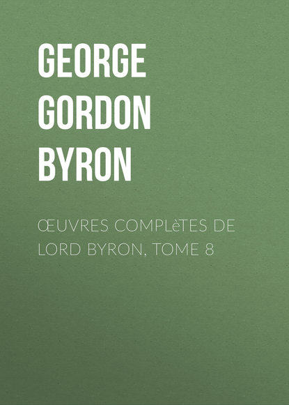 Œuvres compl?tes de lord Byron, Tome 8 - Джордж Гордон Байрон