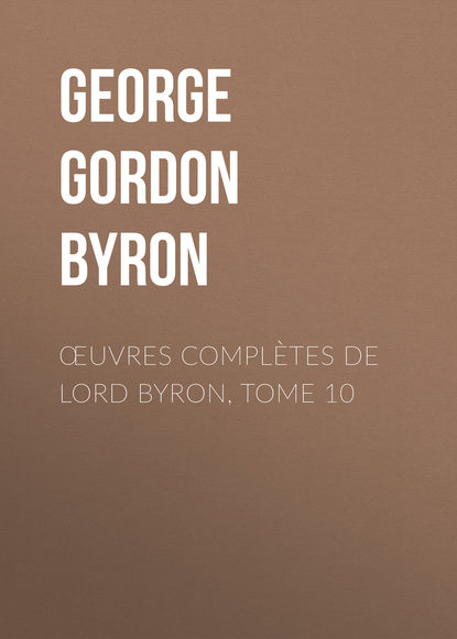 Œuvres compl?tes de lord Byron, Tome 10 - Джордж Гордон Байрон