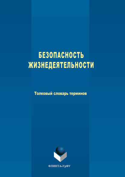 Безопасность жизнедеятельности. Толковый словарь терминов - Коллектив авторов