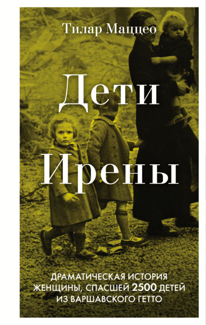 Дети Ирены. Драматическая история женщины, спасшей 2500 детей из варшавского гетто — Тилар Маццео