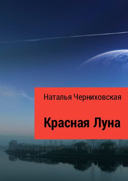 Красная Луна. Иногда любовь заканчивается предательством — Наталья Олеговна Черниховская