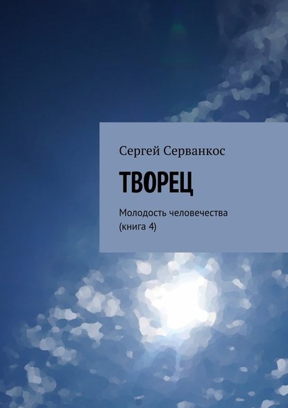 Творец. Молодость человечества (книга 4) — Сергей Серванкос