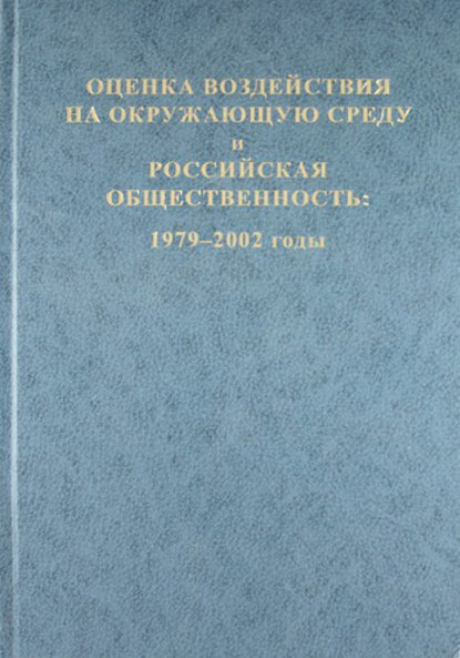 Оценка воздействия на окружающую среду и российская общественность: 1979-2002 годы - Коллектив авторов