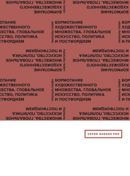 Бормотание художественного множества. Глобальное искусство, политика и постфордизм (сборник) - Паскаль Гилен