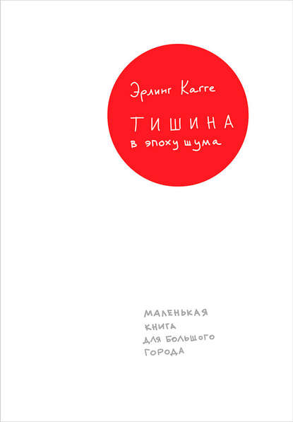 Тишина в эпоху шума: Маленькая книга для большого города - Эрлинг Кагге