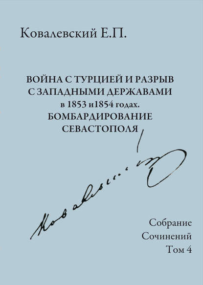 Собрание сочинений. Том 4. Война с Турцией и разрыв с западными державами в 1853 и 1854 годах. Бомбардирование Севастополя — Е. П. Ковалевский