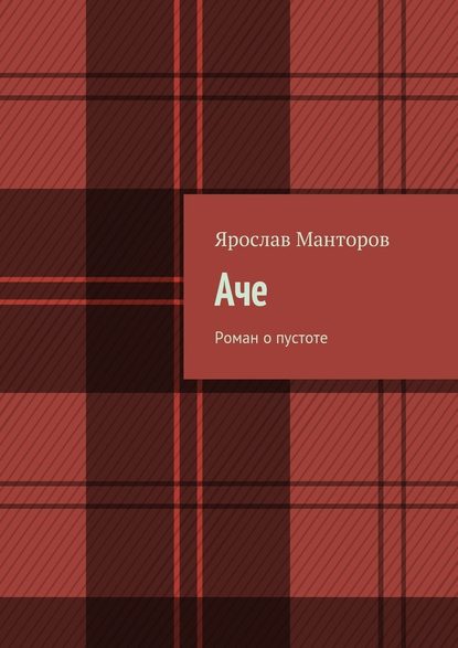 Аче. Роман о пустоте — Ярослав Манторов