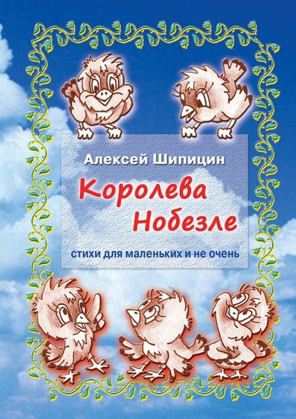 Королева Нобезле. Стихи для маленьких и не очень - Алексей Шипицин