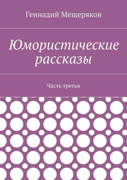 Юмористические рассказы. Часть третья - Геннадий Мещеряков