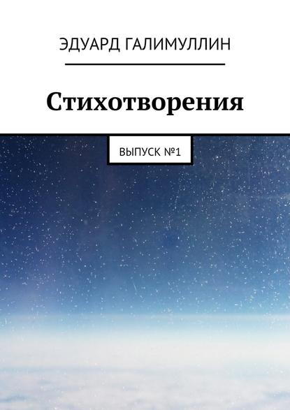 Стихотворения. Выпуск № 1 — Эдуард Галимуллин