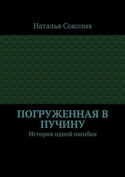 Погруженная в пучину. История одной ошибки - Наталья Соколик