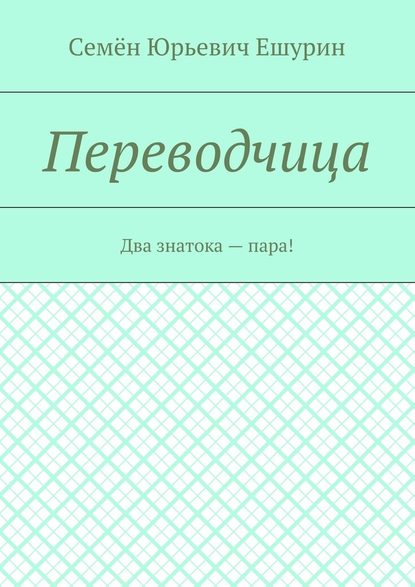 Переводчица. Два знатока – пара! — Семён Юрьевич Ешурин