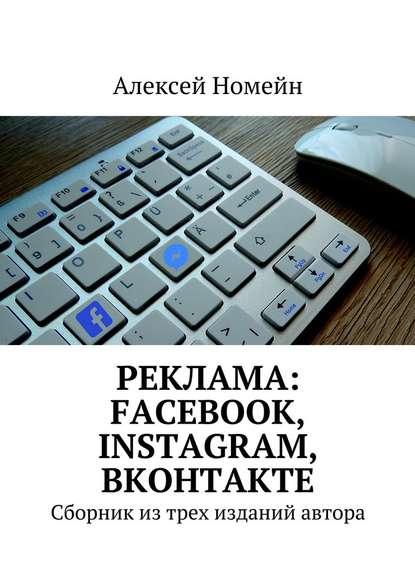 Реклама: Facebook, Instagram, Вконтакте. Сборник из трех изданий автора - Алексей Номейн