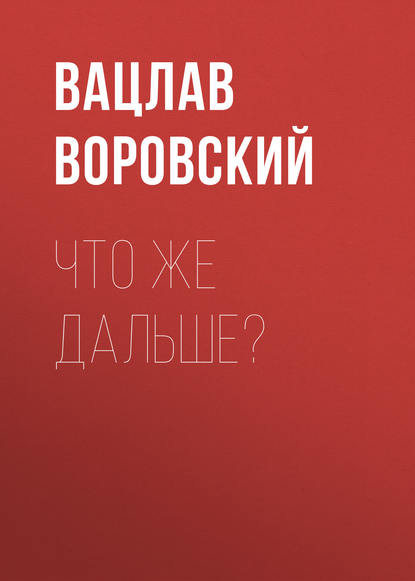 Что же дальше? — Вацлав Воровский