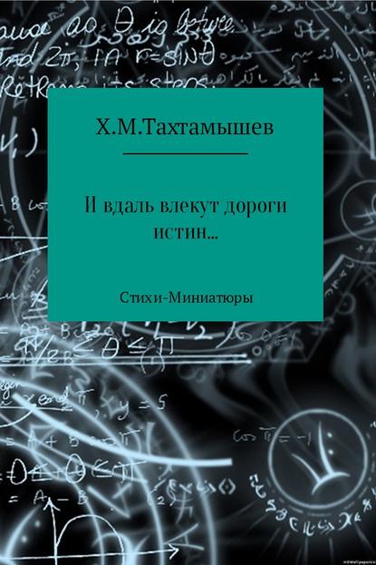 «И в даль влекут дороги истин». Стихи-Миниатюры - Хизир М. Тахтамышев