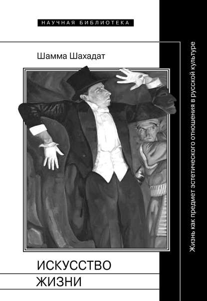 Искусство жизни: Жизнь как предмет эстетического отношения в русской культуре XVI–XX веков - Шамма Шахадат