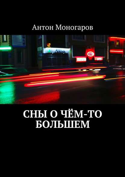 Сны о чём-то большем. Сборник рассказов — Антон Моногаров