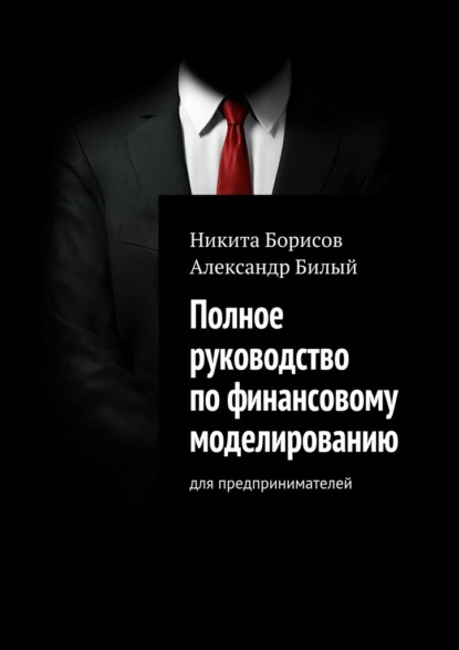 Полное руководство по финансовому моделированию. Для предпринимателей — Никита Борисов