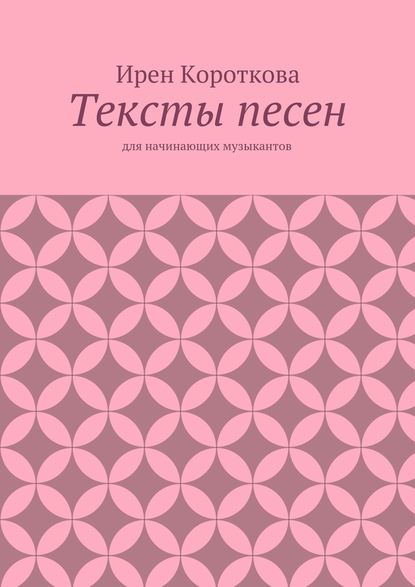 Тексты песен. Для начинающих музыкантов — Ирен Короткова