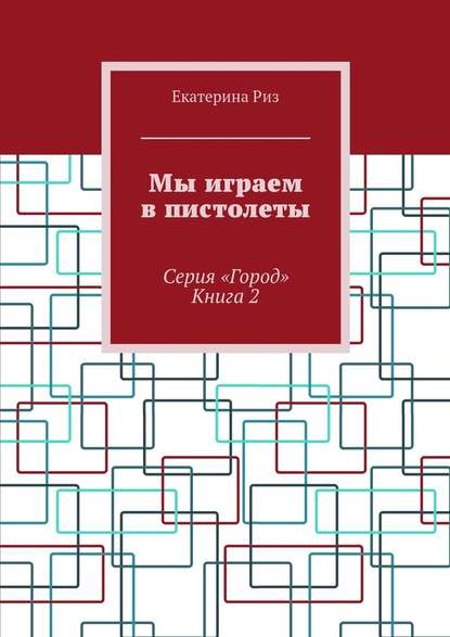 Мы играем в пистолеты. Серия «Город». Книга 2 — Екатерина Риз