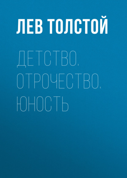 Детство. Отрочество. Юность — Лев Толстой