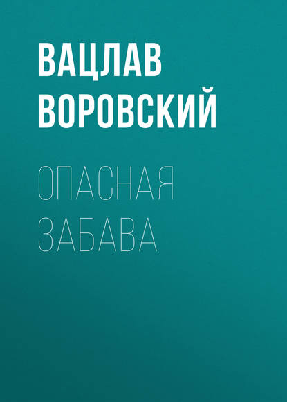 Опасная забава - Вацлав Воровский