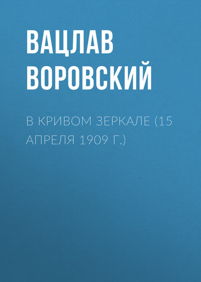 В кривом зеркале (15 апреля 1909 г.) — Вацлав Воровский